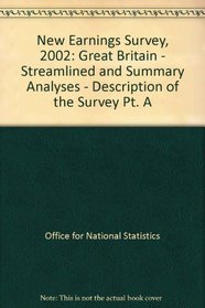 New Earnings Survey, 2002: Great Britain - Streamlined and Summary Analyses - Description of the Survey Pt. A