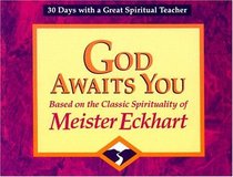 God Awaits You: Based on the Classic Spirituality of Meister Eckhart (30 Days With a Great Spiritual Teacher)