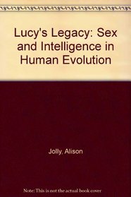 Lucy's Legacy: Sex and Intelligence in Human Evolution