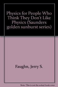 Physics for people who think they don't like physics (Saunders golden sunburst series)