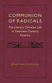 Communion of Radicals: The Literary Christian Left in Twentieth-Century America