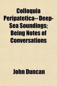 Colloquia Peripatetica-- Deep-Sea Soundings; Being Notes of Conversations