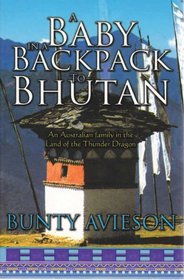 A Baby in a Backpack to Bhutan : An Australian Family in the Land of the Thunder Dragon