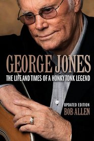 George Jones: The Life and Times of a Honky Tonk Legend (Updated Edition)