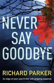 Never Say Goodbye: An edge of your seat thriller with gripping suspense (Detective Tom Fabian) (Volume 1)