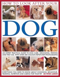 How to Look After Your Dog: An expert practical guide to dog care, grooming, feeding and first aid, with over 300 color step-by-step photographs