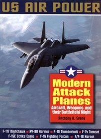 Modern Attack Planes: The Illustrated History of American Air Power,the Campaigns,the Aircraft and the Men (Us Air Power)