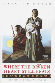 Where the Broken Heart Still Beats: The Story of Cynthia Ann Parker