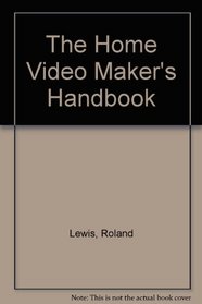 Home Video Maker'S Handbook: How Ma