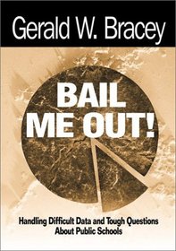 Bail Me Out! : Handling Difficult Data and Tough Questions About Public Schools