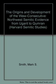 The Origins and Development of the Waw-Consecutive: Northwest Semitic Evidence of Ugarit and Qumran (Harvard Semitic Studies)