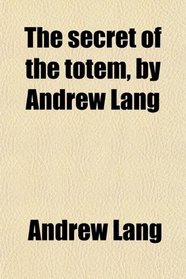 The secret of the totem, by Andrew Lang