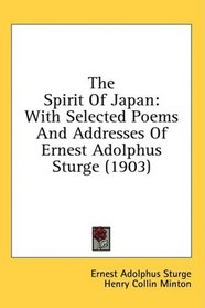 The Spirit Of Japan: With Selected Poems And Addresses Of Ernest Adolphus Sturge (1903)