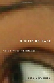 Digitizing Race: Visual Cultures of the Internet (Electronic Mediations)