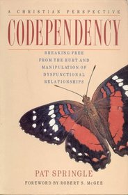 Codependency: Breaking Free from the Hurt and Manipulation of Dysfunctional Relationships