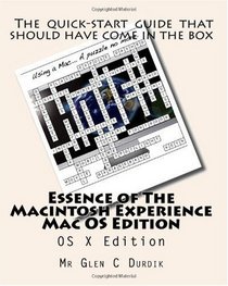 Essence of The Macintosh Experience: OS X Edition (Volume 1)
