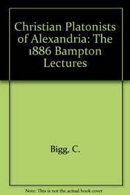 The Christian Platonists of Alexandria: The 1886 Bampton Lectures.