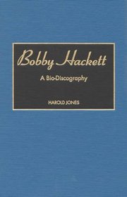 Bobby Hackett : A Bio-Discography (Discographies)