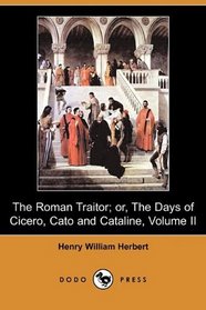 The Roman Traitor; or, The Days of Cicero, Cato and Cataline: A True Tale of the Republic, Volume II (Dodo Press)