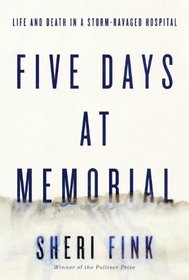 Five Days at Memorial: Life and Death in a Storm-Ravaged Hospital