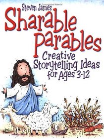 Sharable Parables: Creative Storytelling Ideas For Ages 3 - 12