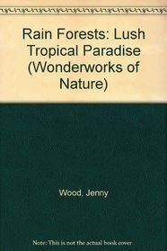 Rain Forests: Lush Tropical Paradise (Wonderworks of Nature)