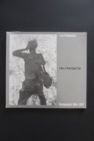 Like a One-Eyed Cat: Photographs by Lee Friedlander, 1956-1987
