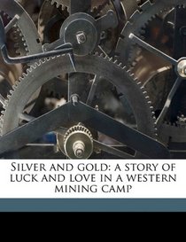 Silver and gold: a story of luck and love in a western mining camp