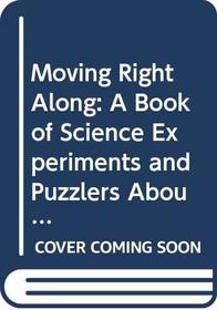 Moving Right Along: A Book of Science Experiments and Puzzlers About Motion