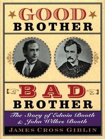 Good Brother, Bad Brother : The Story of Edwin Booth and John Wilkes Booth (Boston Globe-Horn Book Honors (Awards))