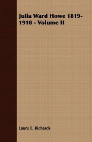 Julia Ward Howe 1819-1910 - Volume II