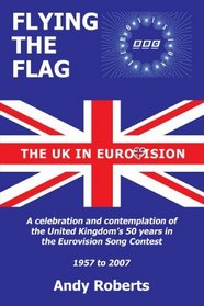 Flying The Flag: The United Kingdom in Eurovision A Celebration and Contemplation