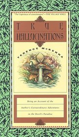 True Hallucinations: Being an Account of the Author's Extraordinary Adventures in the Devil's Paradise