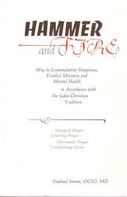 Hammer and Fire: Way to Contemplative Happiness, Fruitful Ministry and Mental Health in Accordance With the Judeo-Christian Tradition