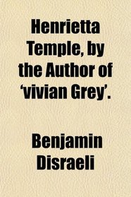 Henrietta Temple, by the Author of 'vivian Grey'.