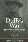 Duffy's War: Fr. Francis Duffy, Wild Bill Donovan, and the Irish Fighting 69th in World War I