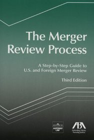 The Merger Review Process, Third Edition: A Step-by-Step Guide to U.S. and Foreign Merger Review