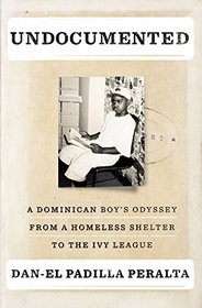 Undocumented: A Dominican Boy?s Odyssey from a Homeless Shelter to the Ivy League