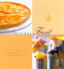 Holiday Fruit: A Collection of Inspired Recipes, Gifts, and Decorations (Holiday Series)