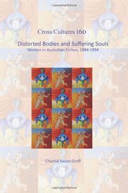 Distorted Bodies and Suffering Souls: Women in Australian Fiction, 1984-1994 (Cross/Cultures)