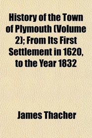 History of the Town of Plymouth (Volume 2); From Its First Settlement in 1620, to the Year 1832