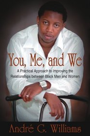 You, Me, and We: A Practical Approach to Improving the Relationships Between Black Men and Women