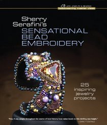Sherry Serafini's Sensational Bead Embroidery: 25 Inspiring Jewelry Projects (Beadweaving Master Class)