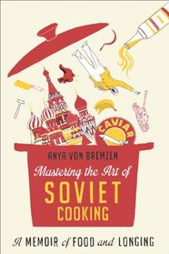 Mastering the Art of Soviet Cooking: A Memoir of Food and Longing