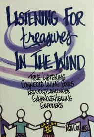 Listening for Treasures in the Wind: True Listening Connects Living Souls, Reduces Lonliness, Enhances Healling, Empowers