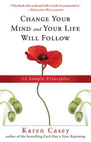 Change Your Mind and Your Life Will Follow: 12 Simple Principles