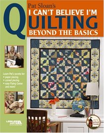 Pat Sloan's I Can't Believe I'm Quilting Beyond the Basics (Leisure Arts, No 4430)