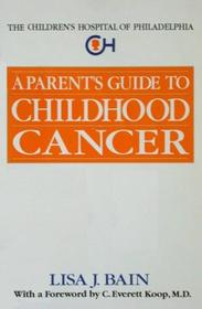 A Parent's Guide to Childhood Cancer (The Children's Hospital of Philadelphia)