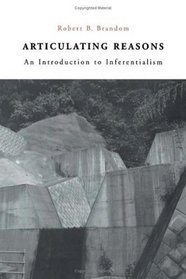 Articulating Reasons : An Introduction to Inferentialism