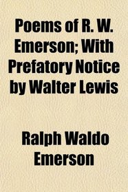 Poems of R. W. Emerson; With Prefatory Notice by Walter Lewis